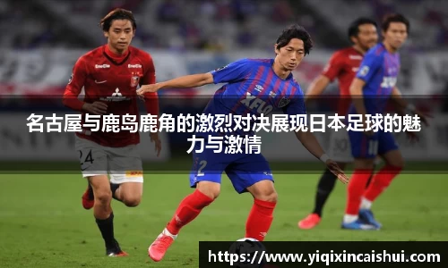 beats365名古屋与鹿岛鹿角的激烈对决展现日本足球的魅力与激情